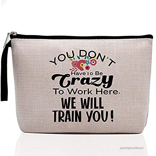 Welcome Gift for New Employee-Funny Makeup Bag- You Don’t Have To Be Crazy To Work Here We Will Train You-Novelty Cup Great Gift Idea For Employee Boss Coworker